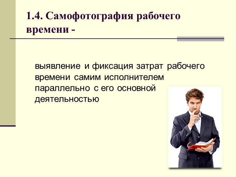 1.4. Самофотография рабочего времени -  выявление и фиксация затрат рабочего времени самим исполнителем